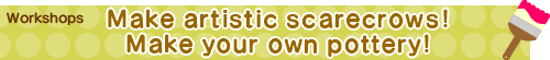 Make artistic scarecrows! / Make your own pottery!