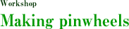 Workshop / Let's make pinwheels!