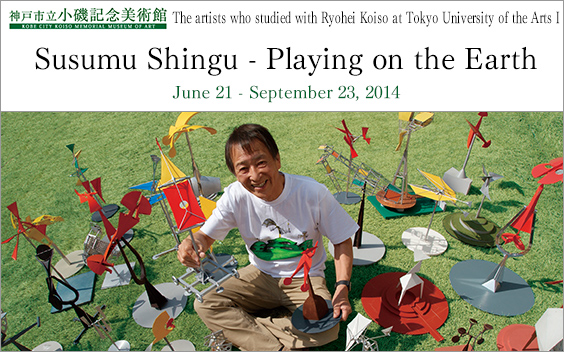 The artists who studied with Ryohei Koiso at Tokyo University of the Arts I Susumu Shingu - Playing on the Earth at Kobe City Koiso Memorial Museum of Art