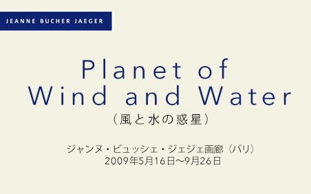 風と水の惑星 ジャンヌ・ビュッシェ・ジェジェ画廊（パリ）