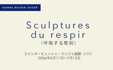 呼吸する彫刻 ジャンヌ・ビュッシェ・ジェジェ画廊（パリ）